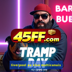 liverpool ao vivo multicanais